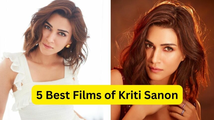 5 Best Films of Kriti Sanon